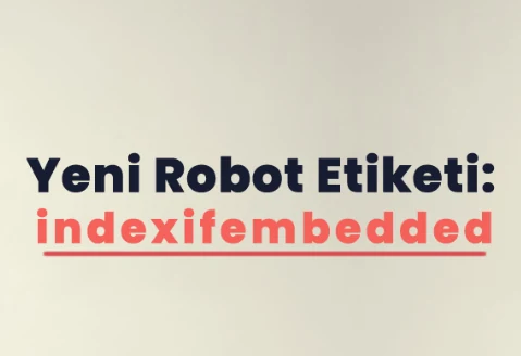 Google Yeni robot etiketi: indexifembedded