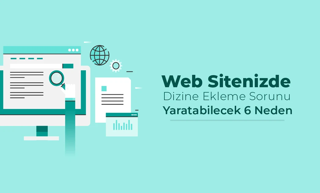 Web Siteniz için Dizine Ekleme Sorunu Yaratabilecek 6 Neden