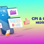 cpi ve cpa nedir, mobil reklam metrikleri için kullanılan önemli metrikler